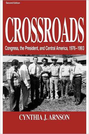 Crossroads – Congress, the President, and Central America, 1976–1992 de Cynthia Arnson