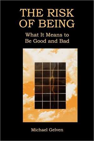 The Risk of Being – What It Means to Be Good and Bad de Michael Gelven