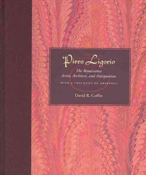 Pirro Ligorio – The Renaissance Artist, Architect, and Antiquarian de David R. Coffin