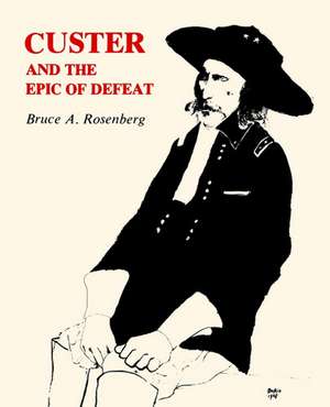 Custer and the Epic of Defeat de Bruce A. Rosenberg