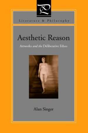 Aesthetic Reason: Artworks and the Deliberative Ethos de Alan Singer
