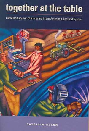 Together at the Table: Sustainability and Sustenance in the American Agrifood System de Patricia Allen