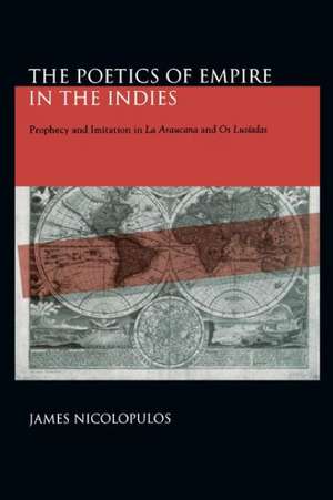 The Poetics of Empire in the Indies – Prophecy and Imitation in "La Araucana" and "Os Lusíadas" de James Nicolopulos