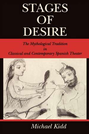 Stages of Desire – The Mythological Tradition in Classical and Contemporary Spanish Theater de Michael Kidd