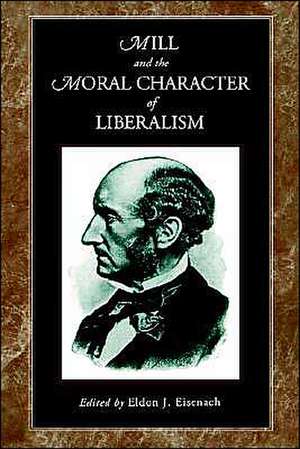 Mill and the Moral Character of Liberalism de Eldon J. Eisenach