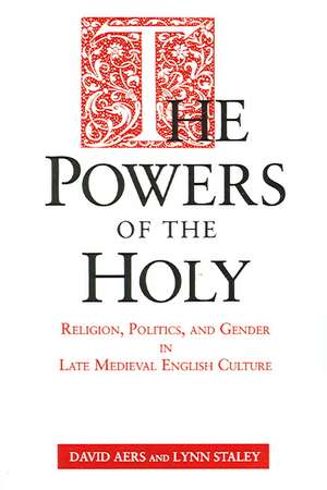 The Powers of the Holy – Religion, Politics, and Gender in Late Medieval English Culture de David Aers