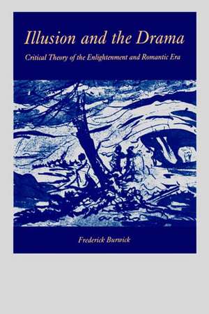 Illusion and the Drama – Critical Theory of the Enlightenment and Romantic Era de Frederick Burwick