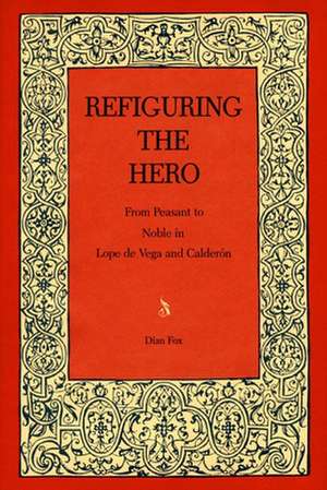 Refiguring the Hero – From Peasant to Noble in Lope de Vega and Calderón de Dian Fox