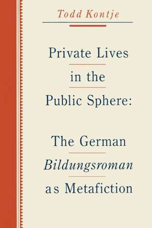 Private Lives in the Public Sphere – The German Bildungsroman as Metafiction de Todd Kontje