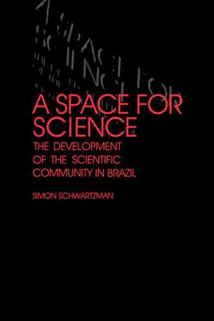 A Space for Science – The Development of the Scientific Community in Brazil de Simon Schwartzman