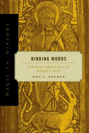 Binding Words: Textual Amulets in the Middle Ages de Don C. Skemer
