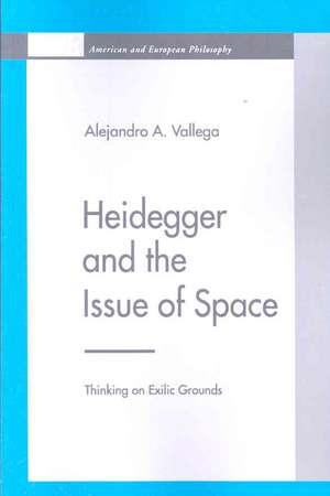 Heidegger and the Issue of Space – Thinking on Exilic Grounds de Alejandro A. Vallega