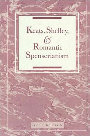 Keats, Shelley, and Romantic Spenserianism de Greg Kucich