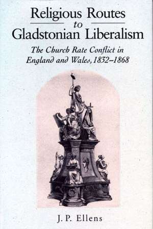 Religious Routes to Gladstonian Liberalism – The Church Rate Conflict in England and Wales 1852–1868 de Jacob Ellens