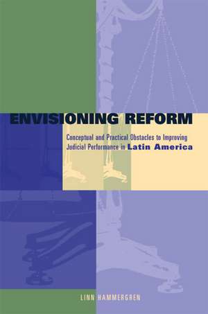 Envisioning Reform – Conceptual and Practical Obstacles to Improving Judicial Performance in Latin America de Linn Hammergren