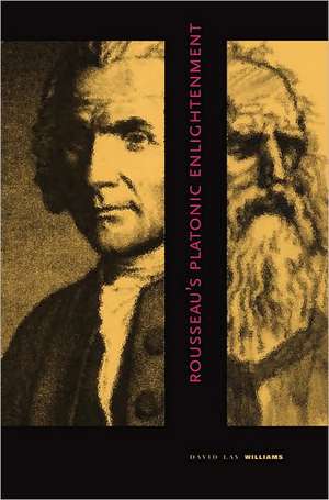 Rousseau`s Platonic Enlightenment de David Lay Williams