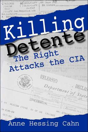 Killing Detente – The Right Attacks the CIA de Anne Cahn