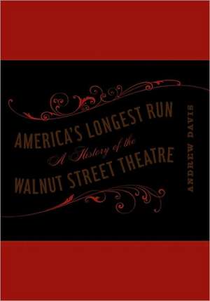 America`s Longest Run – A History of the Walnut Street Theatre de Andrew Davis