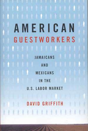 American Guestworkers – Jamaicans and Mexicans in the U.S. Labor Market de David Griffith