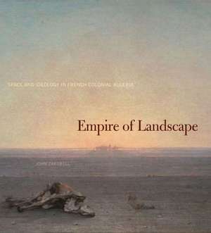 Empire of Landscape – Space and Ideology in French Colonial Algeria de John Zarobell