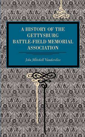 Gettysburg – A History of the Gettysburg Battle–field Memorial Association with an Account of the Battle Giving Movements, Positions, and Los de John Mitchell Vanderslice