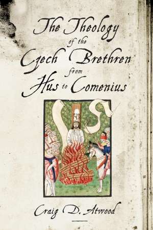 The Theology of the Czech Brethren from Hus to Comenius de Craig D. Atwood