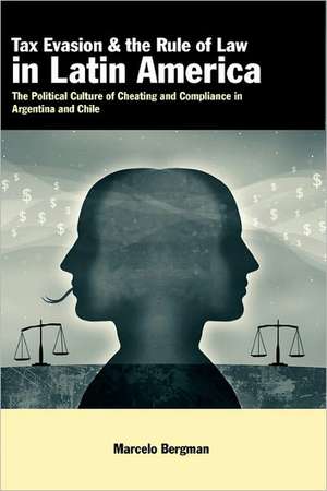 Tax Evasion and the Rule of Law in Latin America – The Political Culture of Cheating and Compliance in Argentina and Chile de Marcelo Bergman