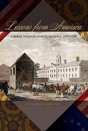 Lessons from America – Liberal French Nobles in Exile, 1793–1798 de Doina Pasca Harsanyi