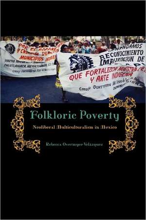 Folkloric Poverty – Neoliberal Multiculturalism in Mexico de Rebecca Overmyer–velázq