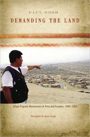 Demanding the Land – Urban Popular Movements in Peru and Ecuador, 1990–2005 de Paul Dosh