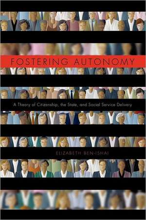 Fostering Autonomy – A Theory of Citizenship, the State, and Social Service Delivery de Elizabeth Ben–ishai