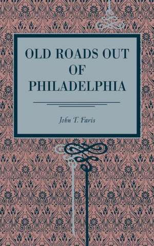 Old Roads Out of Philadelphia de John T. Faris