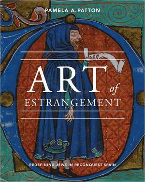 Art of Estrangement – Redefining Jews in Reconquest Spain de Pamela A. Patton