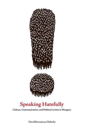 Speaking Hatefully – Culture, Communication, and Political Action in Hungary de David Boromisza–habas