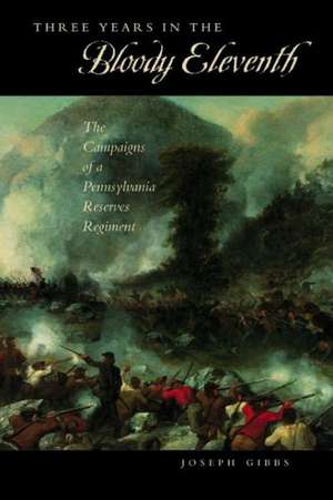 Three Years in the "Bloody Eleventh" – The Campaigns of a Pennsylvania Reserves Regiment de Joseph Gibbs