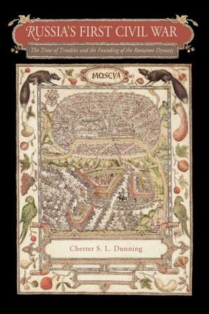 Russia′s First Civil War – The Time of Troubles and the Founding of the Romanov Dynasty de Chester S. L. Dunning