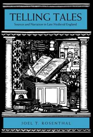 Telling Tales – Sources and Narration in Late Medieval England de Joel T. Rosenthal