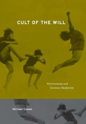 Cult of the Will – Nervousness and German Modernity de Michael Cowan