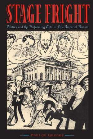 Stage Fright – Politics and the Performing Arts in Late Imperial Russia de Paul Du Quenoy