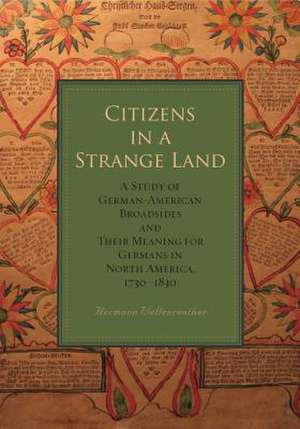 Citizens in a Strange Land – A Study of German–American Broadsides and Their Meaning for Germans in North America, 1730–1830 de Hermann Wellenreuther