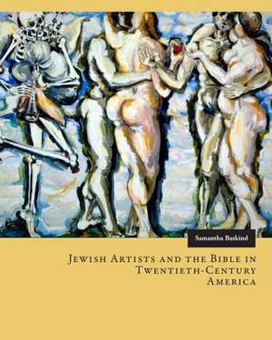 Jewish Artists and the Bible in Twentieth–Century America de Samantha Baskind