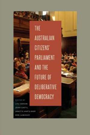 The Australian Citizens′ Parliament and the Future of Deliberative Democracy de Lyn Carson