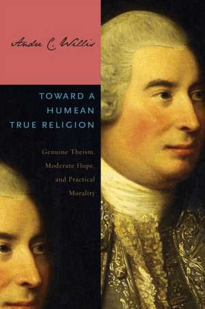 Toward a Humean True Religion – Genuine Theism, Moderate Hope, and Practical Morality de Andre C. Willis