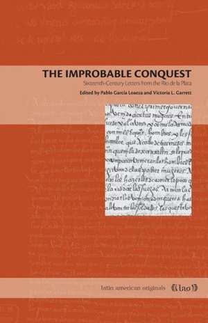 The Improbable Conquest – Sixteenth–Century Letters from the Río de la Plata de Pablo García Loaeza