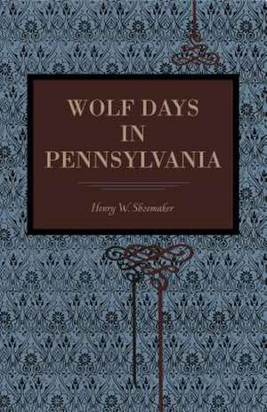 Wolf Days in Pennsylvania de Henry W. Shoemaker