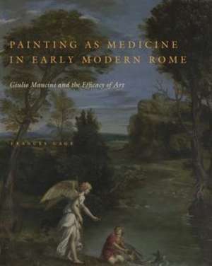 Painting as Medicine in Early Modern Rome – Giulio Mancini and the Efficacy of Art de Frances Gage