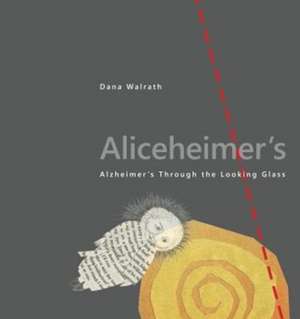 Aliceheimer′s – Alzheimer′s Through the Looking Glass de Dana Walrath