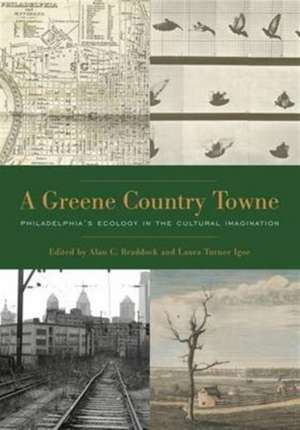 A Greene Country Towne – Philadelphia′s Ecology in the Cultural Imagination de Alan C. Braddock