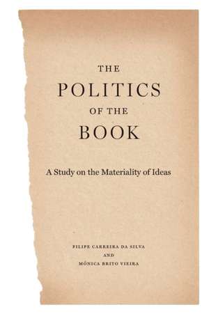 The Politics of the Book – A Study on the Materiality of Ideas de Filipe Carreira Da Sil