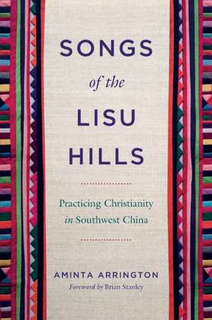 Songs of the Lisu Hills – Practicing Christianity in Southwest China de Aminta Arrington